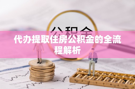 勃利代办提取住房公积金的全流程解析