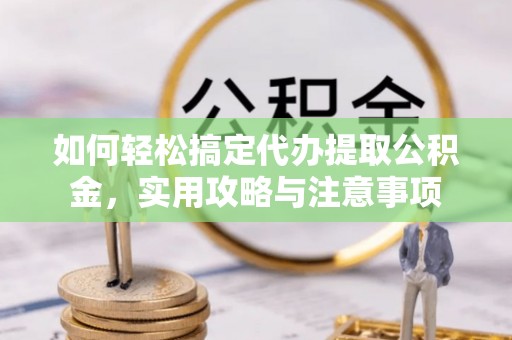 勃利如何轻松搞定代办提取公积金，实用攻略与注意事项