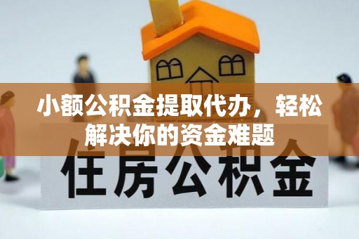 勃利小额公积金提取代办，轻松解决你的资金难题