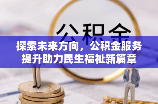 勃利探索未来方向，公积金服务提升助力民生福祉新篇章