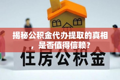 勃利揭秘公积金代办提取的真相，是否值得信赖？