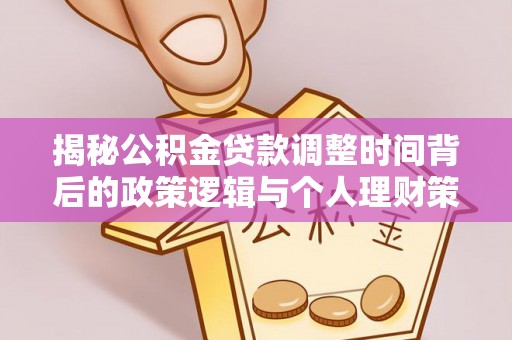 勃利揭秘公积金贷款调整时间背后的政策逻辑与个人理财策略