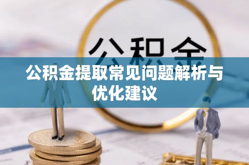 勃利公积金提取常见问题解析与优化建议