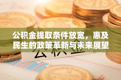 勃利公积金提取条件放宽，惠及民生的政策革新与未来展望