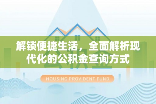 勃利解锁便捷生活，全面解析现代化的公积金查询方式