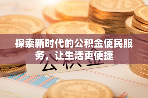 勃利探索新时代的公积金便民服务，让生活更便捷