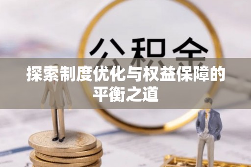 勃利探索制度优化与权益保障的平衡之道
