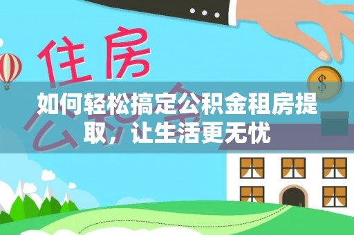 勃利如何轻松搞定公积金租房提取，让生活更无忧