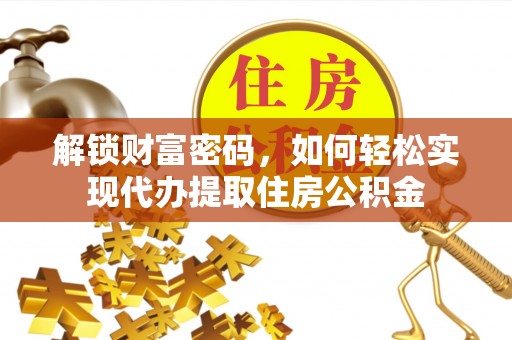 勃利解锁财富密码，如何轻松实现代办提取住房公积金