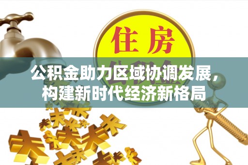 勃利公积金助力区域协调发展，构建新时代经济新格局