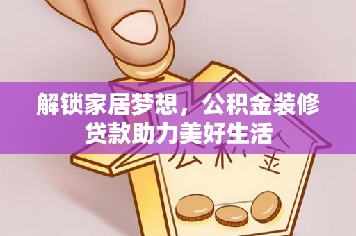 勃利解锁家居梦想，公积金装修贷款助力美好生活