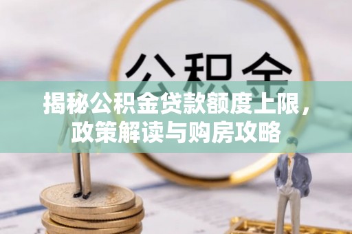 勃利揭秘公积金贷款额度上限，政策解读与购房攻略