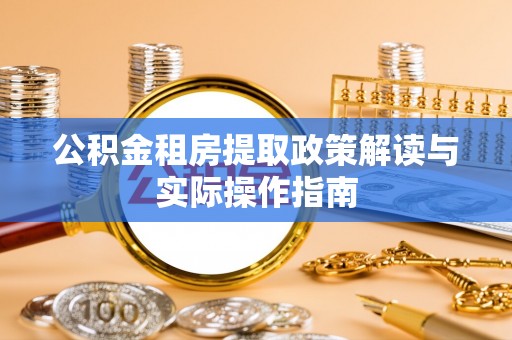 勃利公积金租房提取政策解读与实际操作指南
