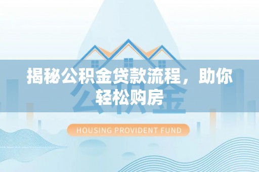 勃利揭秘公积金贷款流程，助你轻松购房