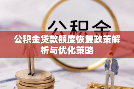 勃利公积金贷款额度恢复政策解析与优化策略