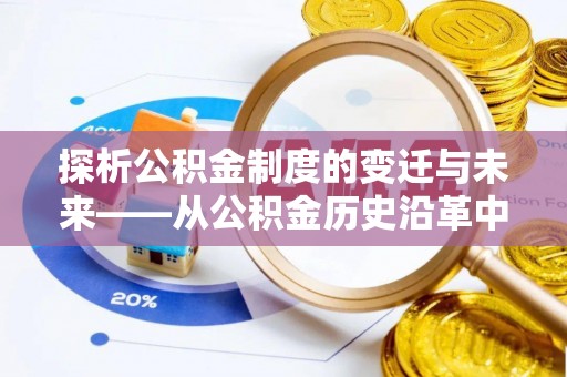 勃利探析公积金制度的变迁与未来——从公积金历史沿革中读懂社会福利发展