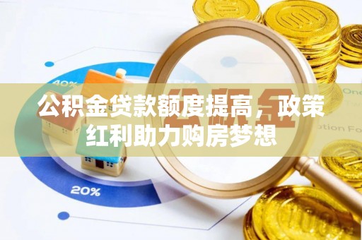 勃利公积金贷款额度提高，政策红利助力购房梦想