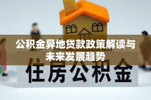 勃利公积金异地贷款政策解读与未来发展趋势