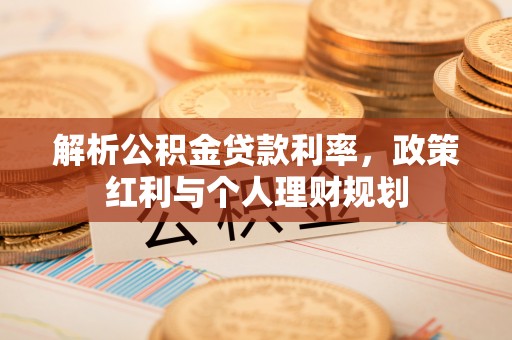 勃利解析公积金贷款利率，政策红利与个人理财规划