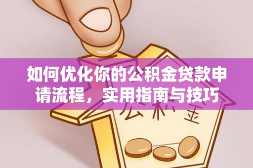 勃利如何优化你的公积金贷款申请流程，实用指南与技巧