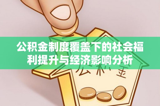 勃利公积金制度覆盖下的社会福利提升与经济影响分析
