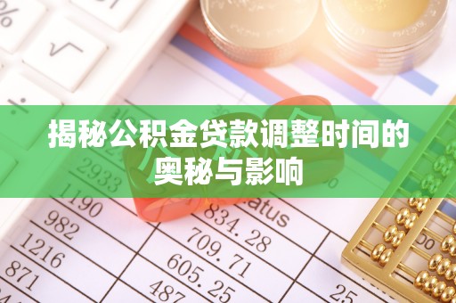 勃利揭秘公积金贷款调整时间的奥秘与影响