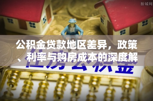 勃利公积金贷款地区差异，政策、利率与购房成本的深度解析
