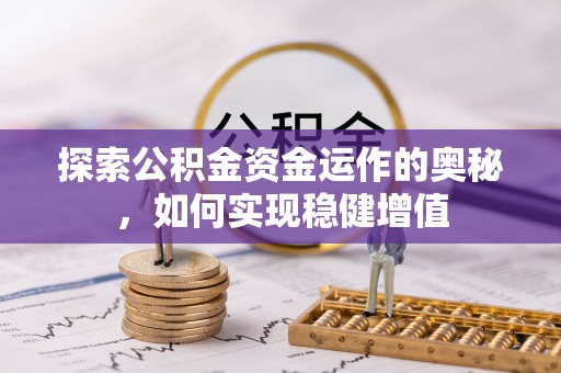 勃利探索公积金资金运作的奥秘，如何实现稳健增值