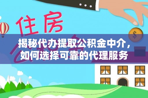勃利揭秘代办提取公积金中介，如何选择可靠的代理服务