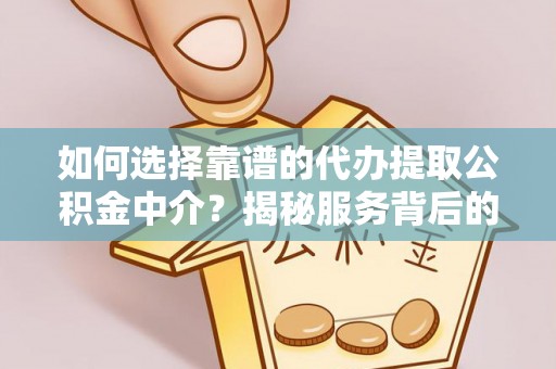 勃利如何选择靠谱的代办提取公积金中介？揭秘服务背后的真相