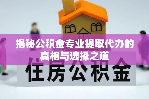 勃利揭秘公积金专业提取代办的真相与选择之道
