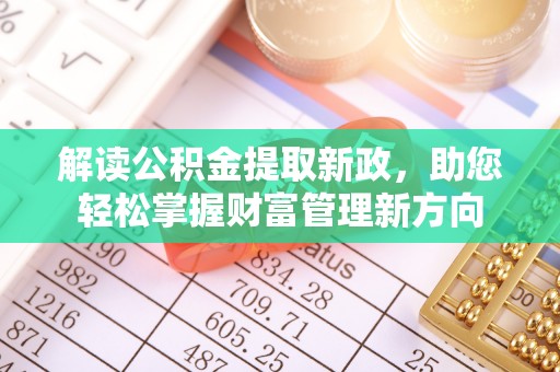 勃利解读公积金提取新政，助您轻松掌握财富管理新方向