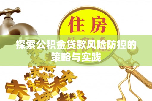 勃利探索公积金贷款风险防控的策略与实践