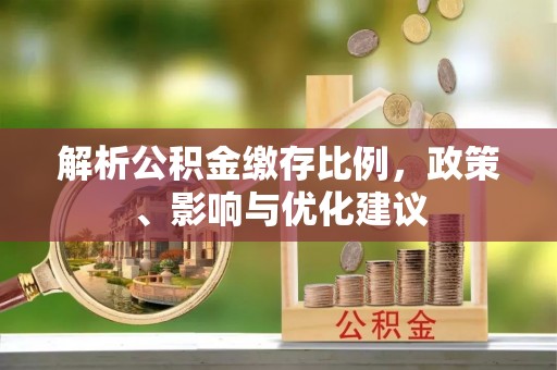 勃利解析公积金缴存比例，政策、影响与优化建议
