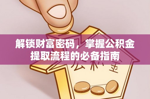 勃利解锁财富密码，掌握公积金提取流程的必备指南