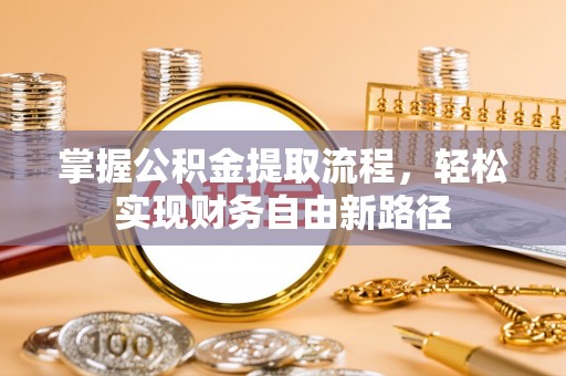 勃利掌握公积金提取流程，轻松实现财务自由新路径