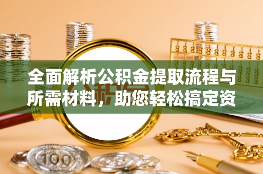 勃利全面解析公积金提取流程与所需材料，助您轻松搞定资金提取