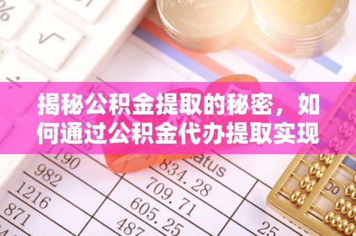 勃利揭秘公积金提取的秘密，如何通过公积金代办提取实现财务自由