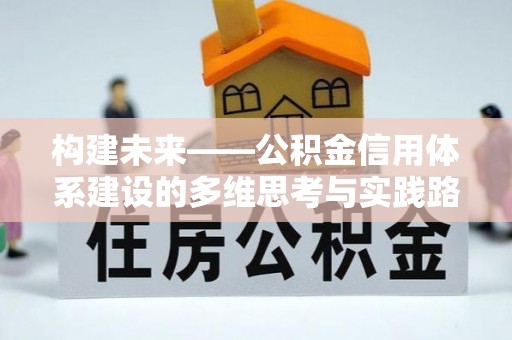 勃利构建未来——公积金信用体系建设的多维思考与实践路径