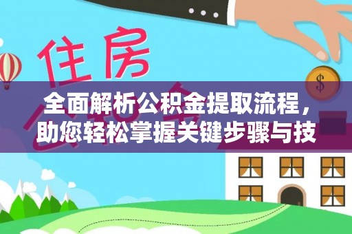 勃利全面解析公积金提取流程，助您轻松掌握关键步骤与技巧