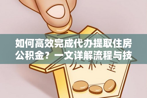 勃利如何高效完成代办提取住房公积金？一文详解流程与技巧