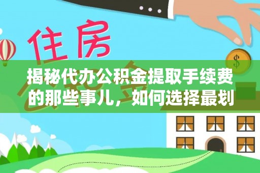 勃利揭秘代办公积金提取手续费的那些事儿，如何选择最划算的服务？