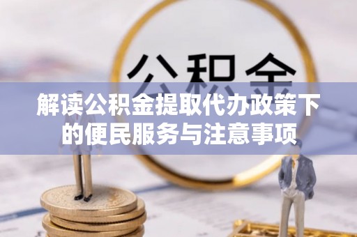 勃利解读公积金提取代办政策下的便民服务与注意事项