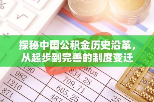 勃利探秘中国公积金历史沿革，从起步到完善的制度变迁