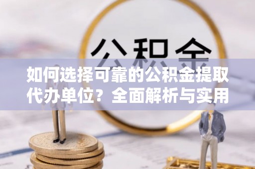 勃利如何选择可靠的公积金提取代办单位？全面解析与实用指南