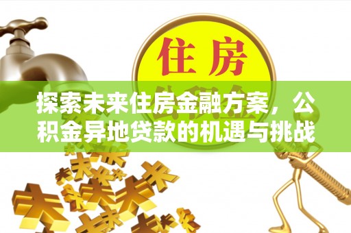 勃利探索未来住房金融方案，公积金异地贷款的机遇与挑战