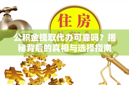 勃利公积金提取代办可靠吗？揭秘背后的真相与选择指南