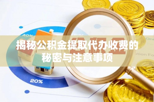 勃利揭秘公积金提取代办收费的秘密与注意事项