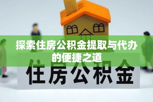 勃利探索住房公积金提取与代办的便捷之道