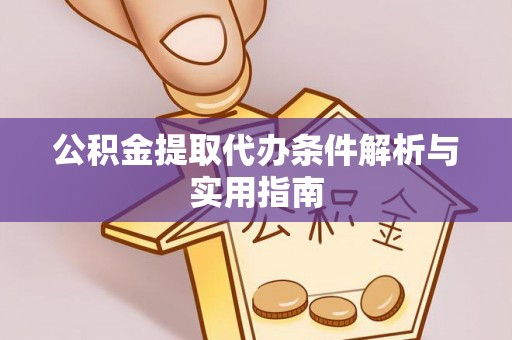 勃利公积金提取代办条件解析与实用指南